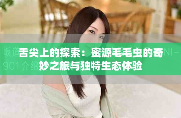 舌尖上的探索：蜜源毛毛蟲的奇妙之旅與獨(dú)特生態(tài)體驗(yàn)