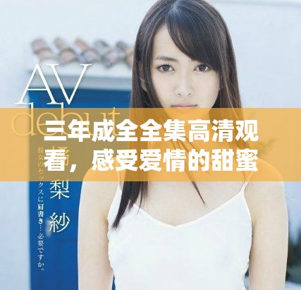 三年成全全集高清觀看，感受愛情的甜蜜與成長