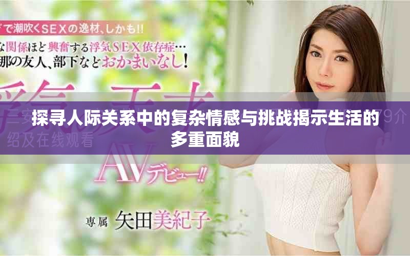 探尋人際關系中的復雜情感與挑戰(zhàn)揭示生活的多重面貌