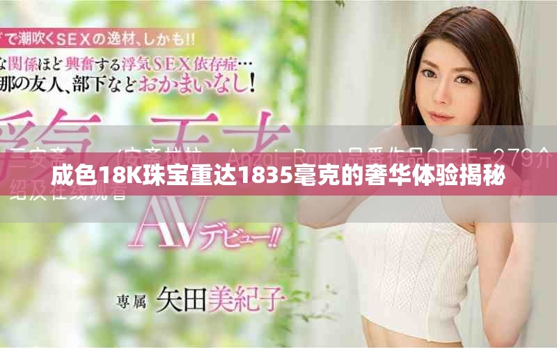 成色18K珠寶重達1835毫克的奢華體驗揭秘