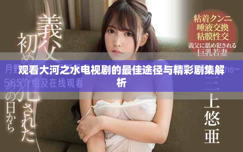 觀看大河之水電視劇的最佳途徑與精彩劇集解析