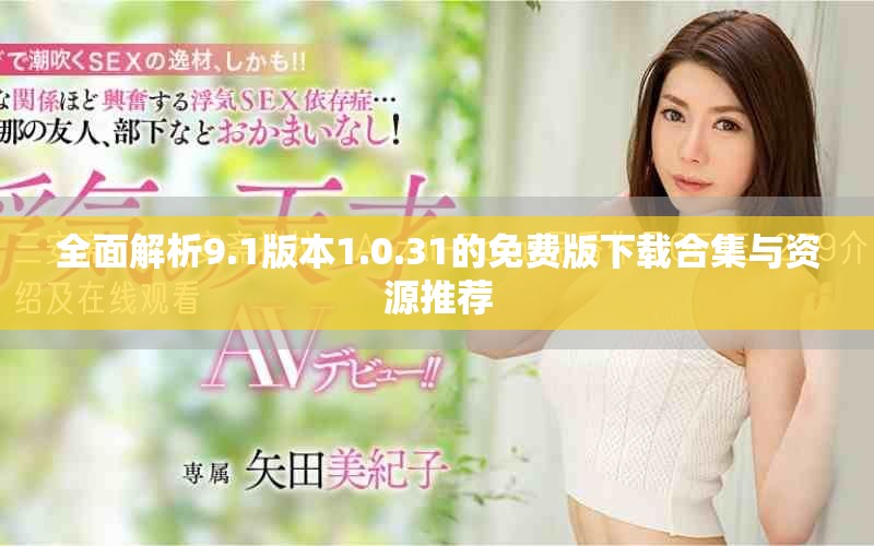 全面解析9.1版本1.0.31的免費版下載合集與資源推薦