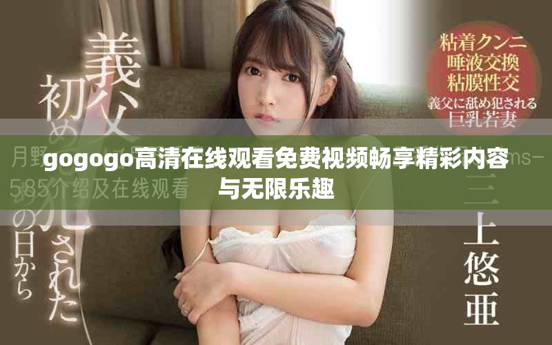 gogogo高清在線觀看免費視頻暢享精彩內容與無限樂趣