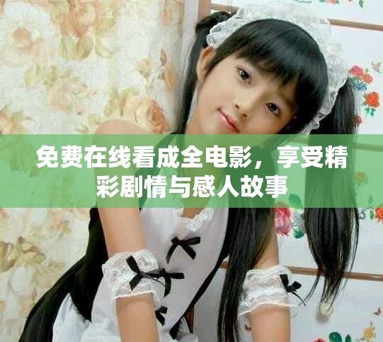 免費在線看成全電影，享受精彩劇情與感人故事