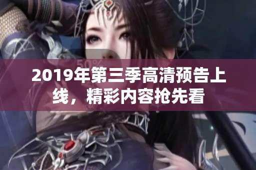 2019年第三季高清預告上線，精彩內容搶先看