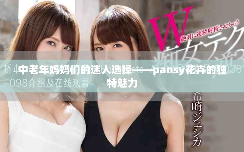中老年媽媽們的迷人選擇——pansy花卉的獨特魅力