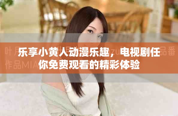 樂享小黃人動漫樂趣，電視劇任你免費觀看的精彩體驗