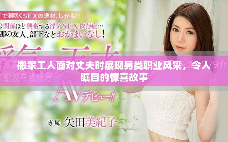 搬家工人面對丈夫時展現另類職業風采，令人矚目的驚喜故事