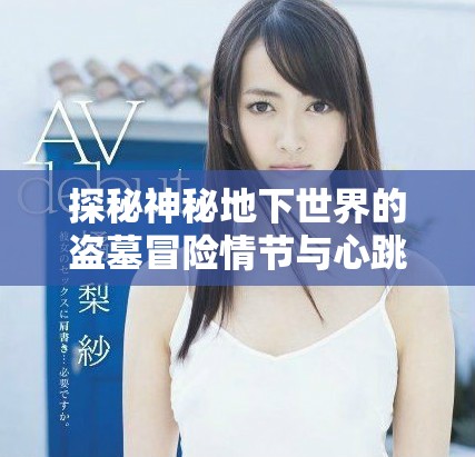 探秘神秘地下世界的盜墓冒險情節與心跳時刻