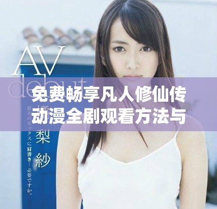 免費暢享凡人修仙傳動漫全劇觀看方法與資源推薦