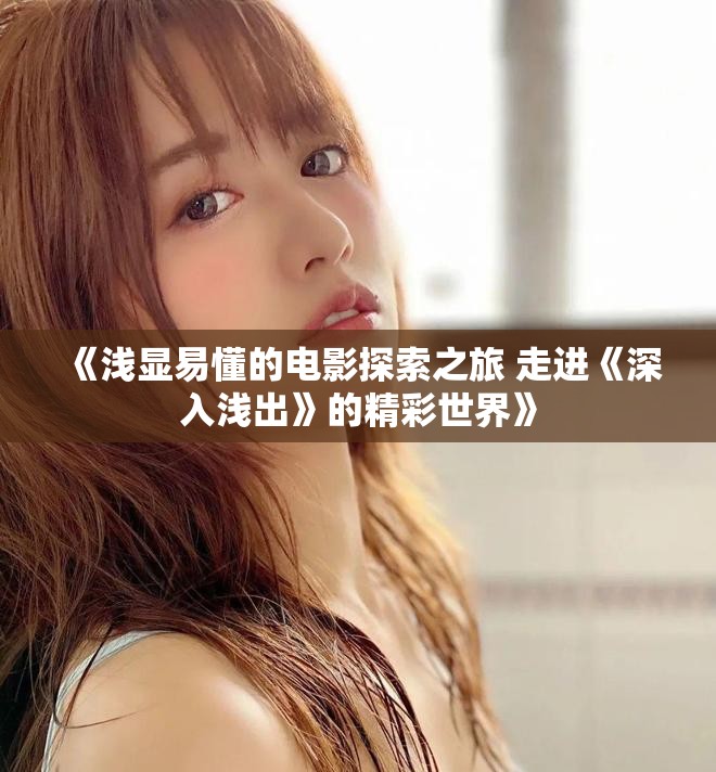 《淺顯易懂的電影探索之旅 走進《深入淺出》的精彩世界》