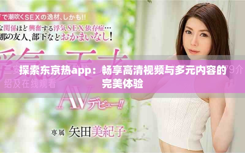 探索東京熱app：暢享高清視頻與多元內容的完美體驗