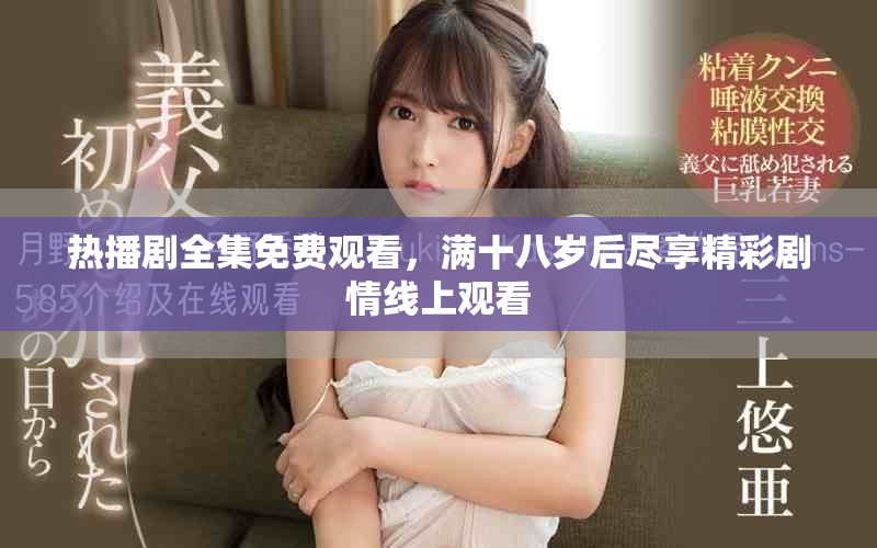 熱播劇全集免費觀看，滿十八歲后盡享精彩劇情線上觀看