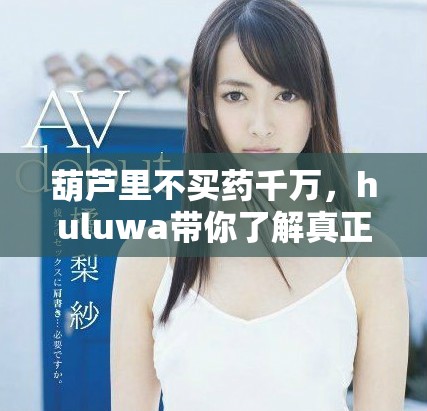 葫蘆里不買藥千萬，huluwa帶你了解真正的秘密