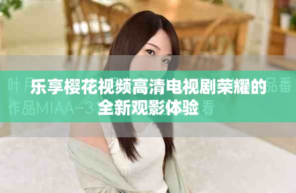 樂享櫻花視頻高清電視劇榮耀的全新觀影體驗