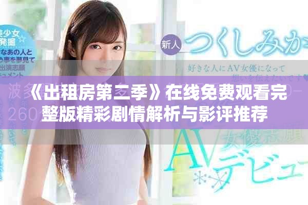 《出租房第二季》在線免費觀看完整版精彩劇情解析與影評推薦