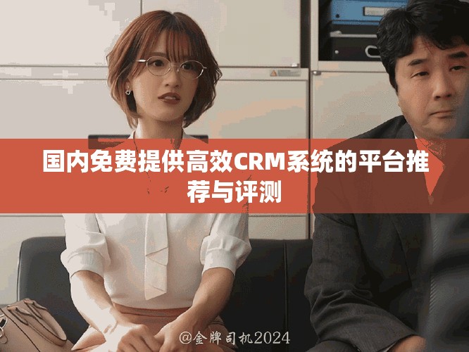 國內免費提供高效CRM系統的平臺推薦與評測