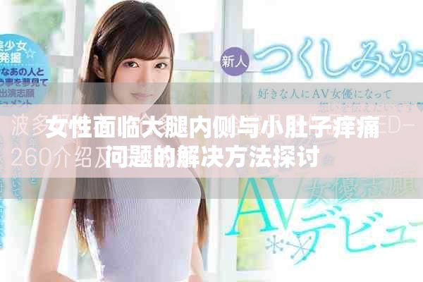 女性面臨大腿內側與小肚子癢痛問題的解決方法探討
