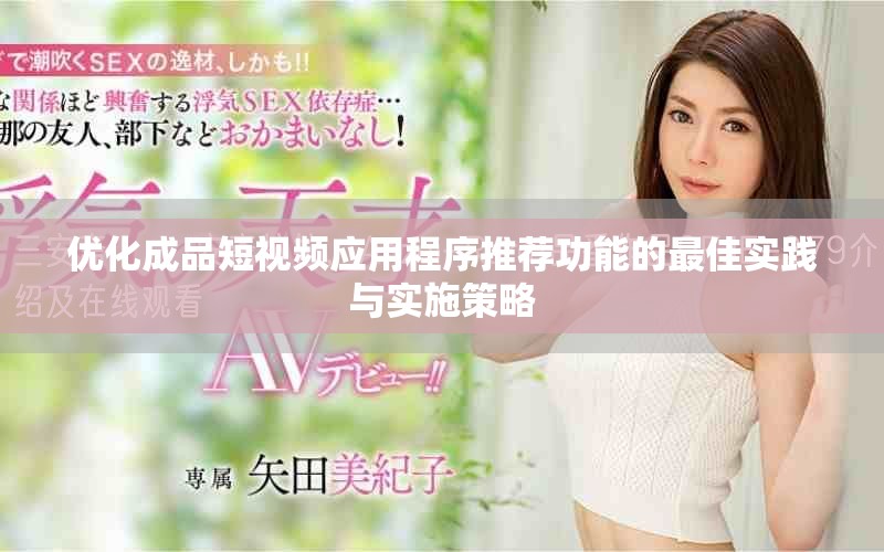 優(yōu)化成品短視頻應用程序推薦功能的最佳實踐與實施策略