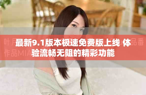 最新9.1版本極速免費版上線 體驗流暢無阻的精彩功能