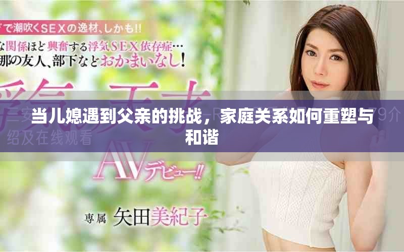 當(dāng)兒媳遇到父親的挑戰(zhàn)，家庭關(guān)系如何重塑與和諧