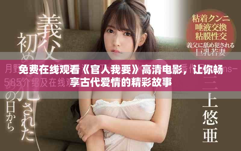 免費在線觀看《官人我要》高清電影，讓你暢享古代愛情的精彩故事