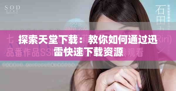 探索天堂下載：教你如何通過迅雷快速下載資源