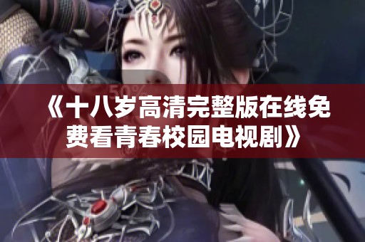 《十八歲高清完整版在線免費看青春校園電視劇》