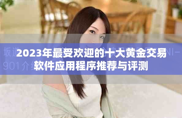2023年最受歡迎的十大黃金交易軟件應用程序推薦與評測