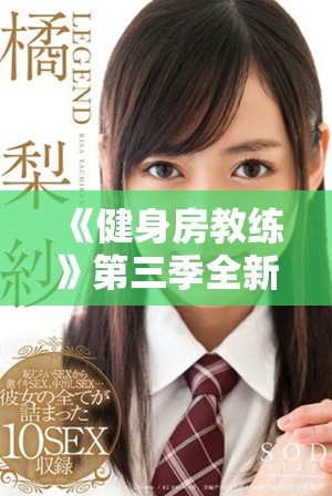 《健身房教練》第三季全新上線，與你一起燃燒卡路里和激情