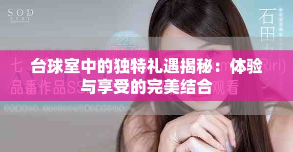 臺(tái)球室中的獨(dú)特禮遇揭秘：體驗(yàn)與享受的完美結(jié)合