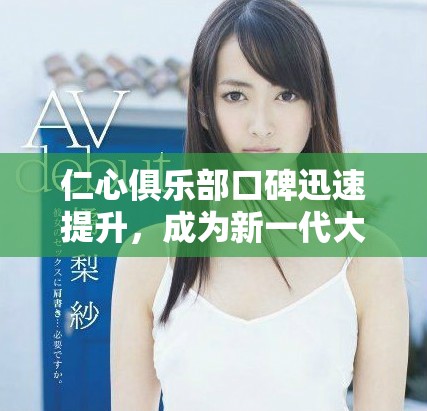 仁心俱樂部口碑迅速提升，成為新一代大眾信賴的服務平臺