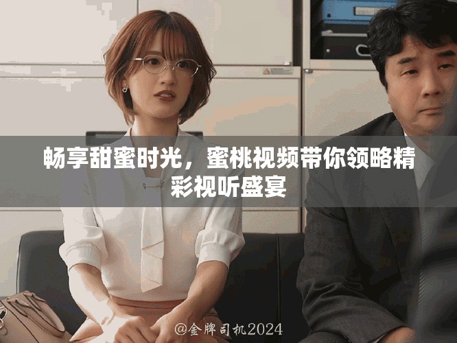暢享甜蜜時光，蜜桃視頻帶你領略精彩視聽盛宴