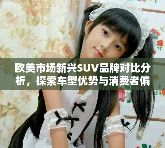 歐美市場新興SUV品牌對比分析，探索車型優勢與消費者偏好