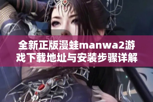 全新正版漫蛙manwa2游戲下載地址與安裝步驟詳解
