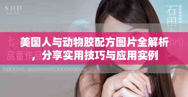美國人與動物膠配方圖片全解析，分享實用技巧與應用實例