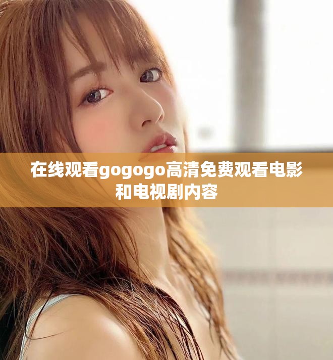在線觀看gogogo高清免費(fèi)觀看電影和電視劇內(nèi)容
