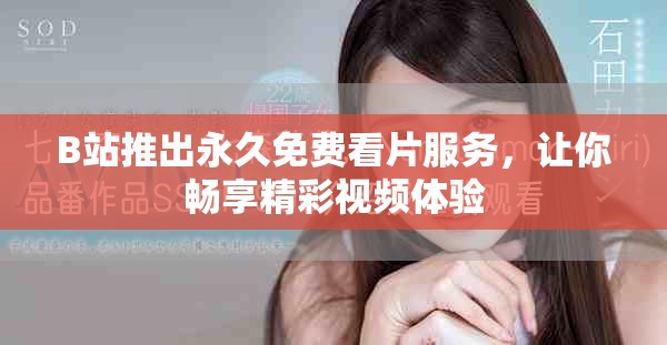B站推出永久免費看片服務，讓你暢享精彩視頻體驗