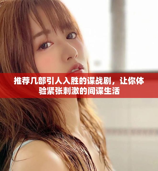 推薦幾部引人入勝的諜戰劇，讓你體驗緊張刺激的間諜生活