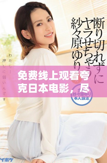 免費線上觀看夸克日本電影，盡享精彩影視體驗