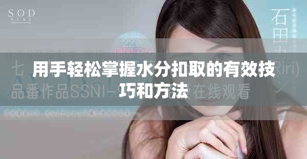 用手輕松掌握水分扣取的有效技巧和方法