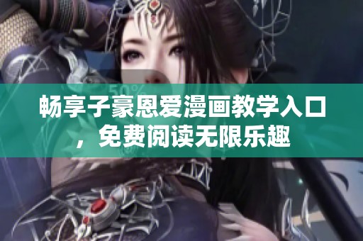 暢享子豪恩愛漫畫教學入口，免費閱讀無限樂趣