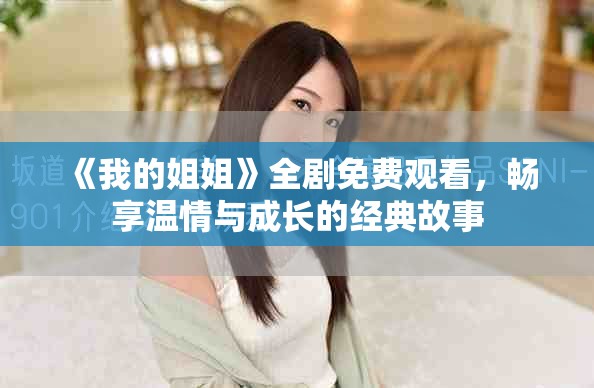 《我的姐姐》全劇免費觀看，暢享溫情與成長的經典故事