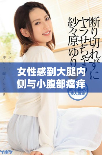 女性感到大腿內(nèi)側(cè)與小腹部瘙癢的原因與解決方法探索