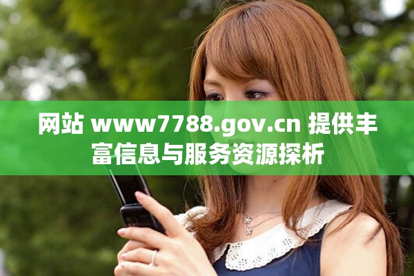 網站 www7788.gov.cn 提供豐富信息與服務資源探析