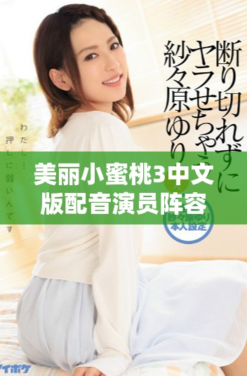 美麗小蜜桃3中文版配音演員陣容全面解析