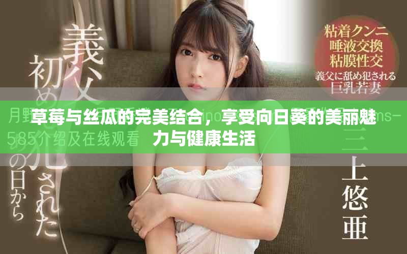 草莓與絲瓜的完美結合，享受向日葵的美麗魅力與健康生活
