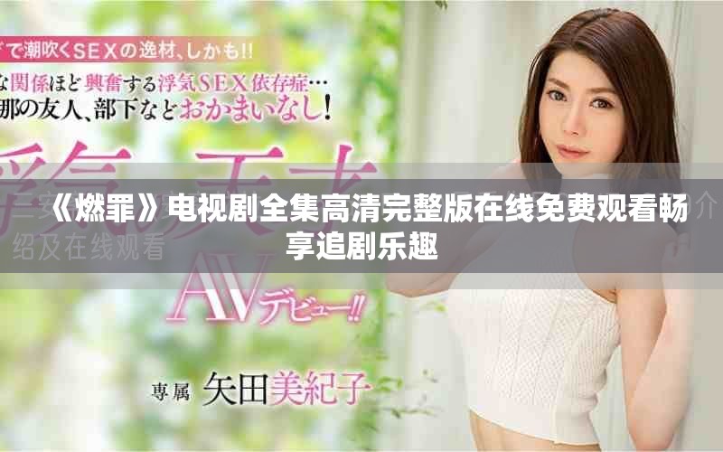 《燃罪》電視劇全集高清完整版在線免費觀看暢享追劇樂趣