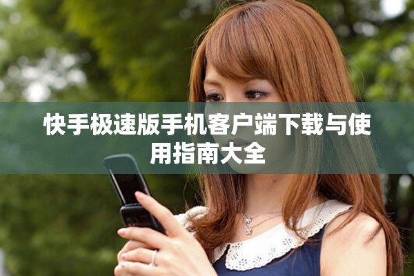 快手極速版手機客戶端下載與使用指南大全