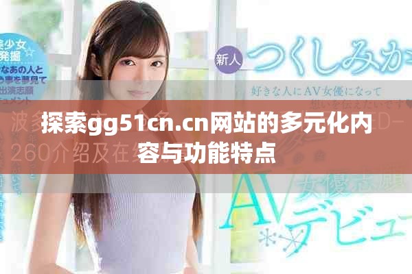 探索gg51cn.cn網(wǎng)站的多元化內(nèi)容與功能特點(diǎn)
